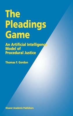The Pleadings Game: An Artificial Intelligence Model of Procedural Justice - Thomas F. Gordon - cover