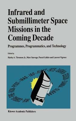 Infrared and Submillimeter Space Missions in the Coming Decade: Programmes, Programmatics, and Technology - cover