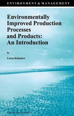 Environmentally Improved Production Processes and Products: An Introduction - Lucas Reijnders - cover