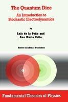 The Quantum Dice: An Introduction to Stochastic Electrodynamics - Luis de la Peña,A.M. Cetto - cover