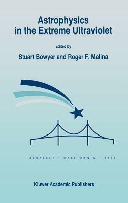 Astrophysics in the Extreme Ultraviolet: Proceedings of Colloquium No. 152 of the International Astronomical Union, held in Berkeley, California, March 27–30, 1995 - cover