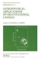 Astrophysical Applications of Gravitational Lensing: Proceedings of the 173rd Symposium of the International Astronomical Union, Held in Melbourne, Australia, 9–14 July, 1995