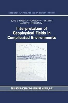 Interpretation of Geophysical Fields in Complicated Environments - B.E. Khesin,V.G. Alexeyev,Lev Eppelbaum - cover