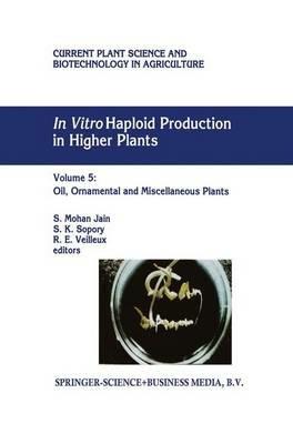 In Vitro Haploid Production in Higher Plants: Volume 5 — Oil, Ornamental and Miscellaneous Plants - cover