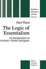 The Logic of Essentialism: An Interpretation of Aristotle's Modal Syllogistic