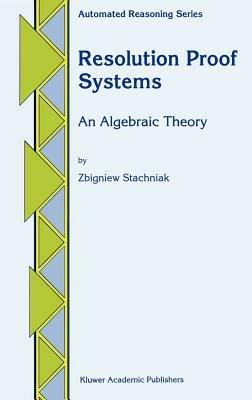 Resolution Proof Systems: An Algebraic Theory - Z. Stachniak - cover