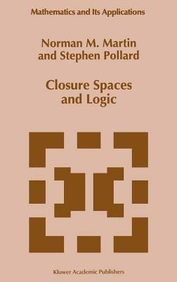 Closure Spaces and Logic - N.M. Martin,S. Pollard - cover