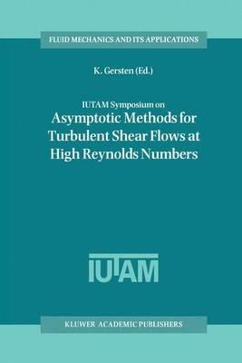 IUTAM Symposium on Asymptotic Methods for Turbulent Shear Flows at High Reynolds Numbers: Proceedings of the IUTAM Symposium held in Bochum, Germany, June 28–30 1995 - cover