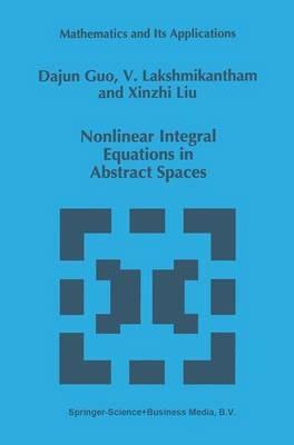 Nonlinear Integral Equations in Abstract Spaces - Dajun Guo,V. Lakshmikantham,Xinzhi Liu - cover