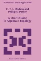 A User’s Guide to Algebraic Topology - C.T. Dodson,P.E. Parker - cover