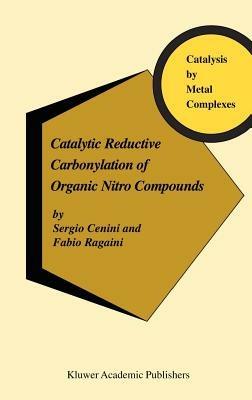 Catalytic Reductive Carbonylation of Organic Nitro Compounds - S. Cenini,F. Ragaini - cover