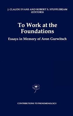 To Work at the Foundations: Essays in Memory of Aron Gurwitsch - cover