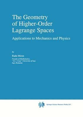 The Geometry of Higher-Order Lagrange Spaces: Applications to Mechanics and Physics - R. Miron - cover