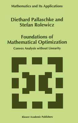 Foundations of Mathematical Optimization: Convex Analysis without Linearity - Diethard Ernst Pallaschke,S. Rolewicz - cover