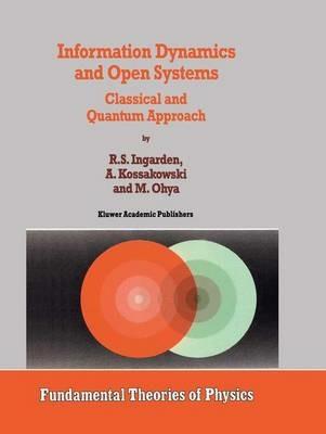 Information Dynamics and Open Systems: Classical and Quantum Approach - Roman S. Ingarden,A. Kossakowski,M. Ohya - cover