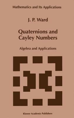 Quaternions and Cayley Numbers: Algebra and Applications - J.P. Ward - cover