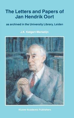 The Letters and Papers of Jan Hendrik Oort: As Archived in the University Library, Leiden - J.K. Katgert-Merkelijn - cover