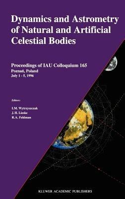 Dynamics and Astrometry of Natural and Artificial Celestial Bodies: Proceedings of IAU Colloquium 165 Poznan, Poland July 1 – 5, 1996 - cover