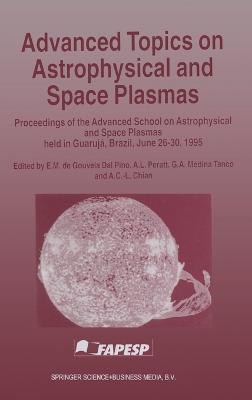 Advanced Topics on Astrophysical and Space Plasmas: Proceedings of the Advanced School on Astrophysical and Space Plasmas Held in Guaruja, Brazil on June 26-30, 1995 - cover