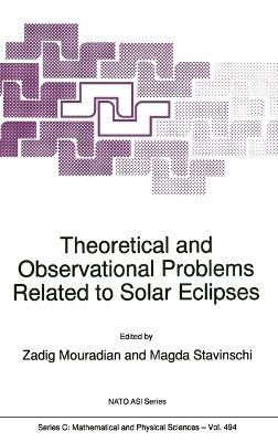 Theoretical and Observational Problems Related to Solar Eclipses: Proceedings of the NATO Advanced Research Workshop, Bucharest, Romania, 1-5 June 1996 - Zadig Mouradian,Magda Stavinschi - cover
