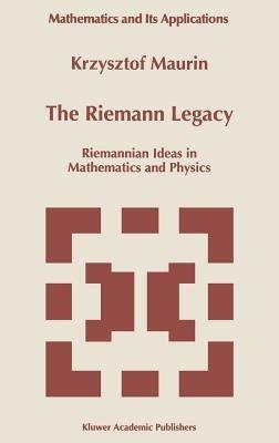 The Riemann Legacy: Riemannian Ideas in Mathematics and Physics - Krzysztof Maurin - cover