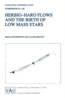 Herbig-Haro Flows and the Birth of Low Mass Stars: Proceedings of the 182nd Symposium of the International Astronomical Union, Held in Chamonix, France, 20–26 January 1997 - cover