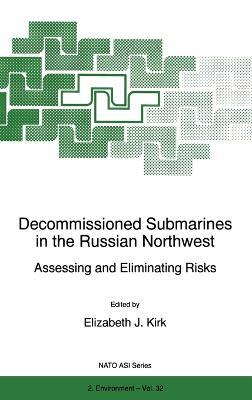 Decommissioned Submarines in the Russian Northwest: Assessing and Eliminating Risks - Proceedings of the NATO Advanced Research Workshop on Recycling, Remediation and Restoration Strategies for Contaminated Civilian and Military Sites in the Arctic Far North, Kirkenes, Norway, 24-28 June 1996 - cover