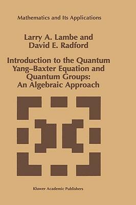 Introduction to the Quantum Yang-Baxter Equation and Quantum Groups: An Algebraic Approach - L.A. Lambe,D.E. Radford - cover