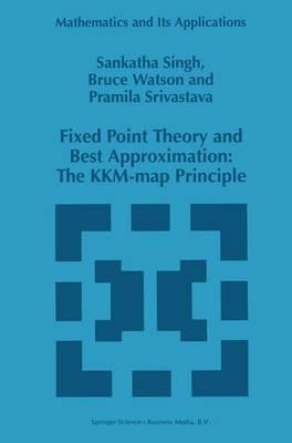 Fixed Point Theory and Best Approximation: The KKM-map Principle - S.P. Singh,B. Watson,P. Srivastava - cover