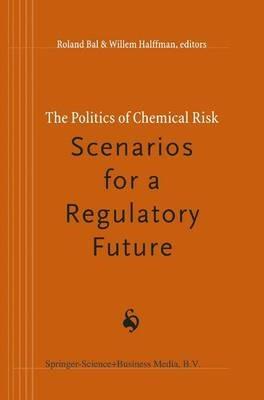 The Politics of Chemical Risk: Scenarios for a Regulatory Future - cover