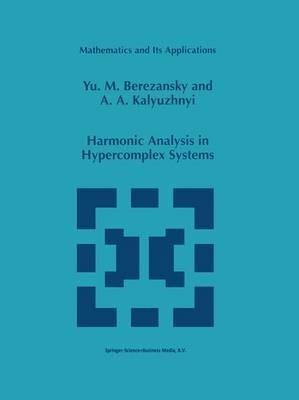 Harmonic Analysis in Hypercomplex Systems - Yu.M. Berezansky,A.A. Kalyuzhnyi - cover
