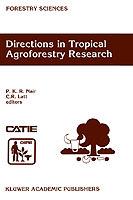Directions in Tropical Agroforestry Research: Adapted from selected papers presented to a symposium on Tropical Agroforestry organized in connection with the annual meetings of the American Society of Agronomy, 5 November 1996, Indianapolis, Indiana, USA - cover