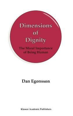 Dimensions of Dignity: The Moral Importance of Being Human - D. Egonsson - cover