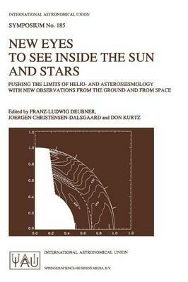 New Eyes to See Inside the Sun and Stars: Pushing the Limits of Helio- and Asteroseismology with new Observations from the Ground and from Space Proceedings of the 185th Symposium of the International Astronomical Union, held in Kyoto, Japan, August 18–22, 1997 - cover