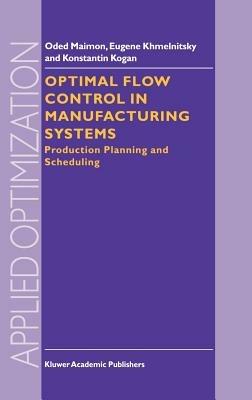 Optimal Flow Control in Manufacturing Systems: Production Planning and Scheduling - O. Maimon,E. Khmelnitsky,K. Kogan - cover