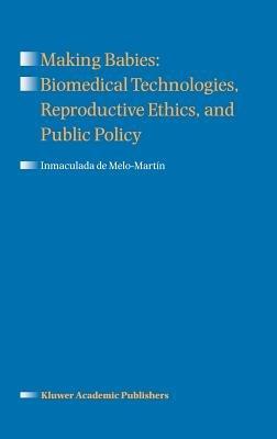 Making Babies: Biomedical Technologies, Reproductive Ethics, and Public Policy - Inmaculada de Melo-Martín - cover