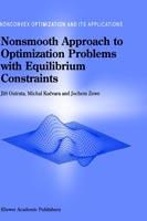 Nonsmooth Approach to Optimization Problems with Equilibrium Constraints: Theory, Applications and Numerical Results - Jiri Outrata,Michal Kocvara,J. Zowe - cover