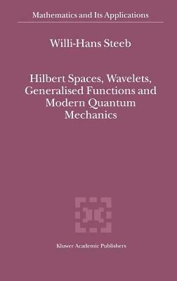 Hilbert Spaces, Wavelets, Generalised Functions and Modern Quantum Mechanics - W.-H. Steeb - cover