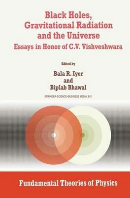 Black Holes, Gravitational Radiation and the Universe: Essays in Honor of C.V. Vishveshwara - cover