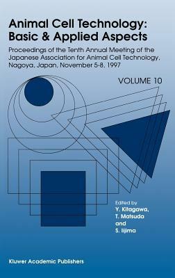 Animal Cell Technology: Basic & Applied Aspects: Proceedings of the Tenth Annual Meeting of the Japanese Association for Animal Cell Technology, Nagoya, November 5–8, 1997 - cover