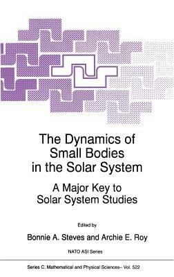 The Dynamics of Small Bodies in the Solar System: A Major Key to Solar Systems Studies - cover