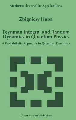 Feynman Integral and Random Dynamics in Quantum Physics: A Probabilistic Approach to Quantum Dynamics - Z. Haba - cover