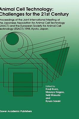Animal Cell Technology: Challenges for the 21st Century: Proceedings of the joint international meeting of the Japanese Association for Animal Cell Technology (JAACT) and the European Society for Animal Cell Technology (ESACT) 1998, Kyoto, Japan - cover