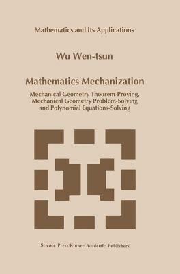 Mathematics Mechanization: Mechanical Geometry Theorem-Proving, Mechanical Geometry Problem-Solving and Polynomial Equations-Solving - Wu Wen-tsun - cover
