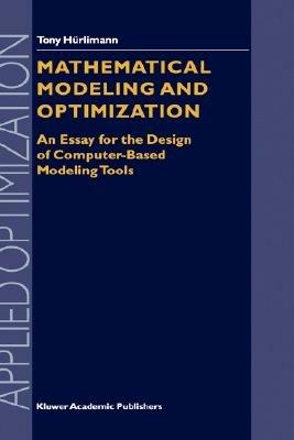 Mathematical Modeling and Optimization: An Essay for the Design of Computer-Based Modeling Tools - Tony Hürlimann - cover