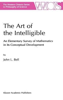 The Art of the Intelligible: An Elementary Survey of Mathematics in its Conceptual Development - J. Bell - cover