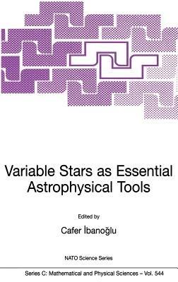 Variable Stars as Essential Astrophysical Tools: Proceeding of the NATO Advanced Study Institute on Variable Stars as Essential Astrophysical Tools Çe?me, Turkey August 31 - September 10, 1998 - cover