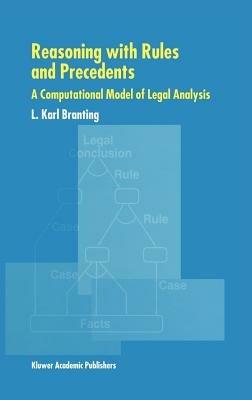 Reasoning with Rules and Precedents: A Computational Model of Legal Analysis - L. Karl Branting - cover