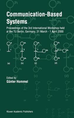 Communication-Based Systems: Proceeding of the 3rd International Workshop held at the TU Berlin, Germany, 31 March – 1 April 2000 - cover