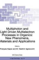 Multiphoton and Light Driven Multielectron Processes in Organics: New Phenomena, Materials and Applications: Proceedings of the NATO Advanced Research Workshop on Multiphoton and Light Driven Multielectron Processes in Organics: New Phenomena, Materials and Applications Menton, France 26–31 August 1999 - cover